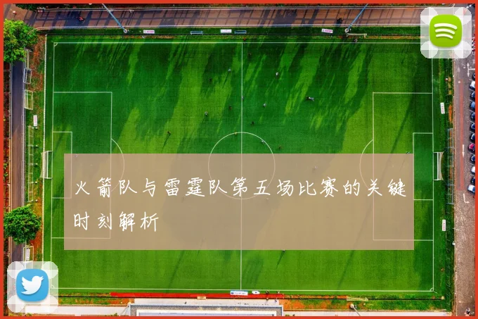 火箭队与雷霆队第五场比赛的关键时刻解析