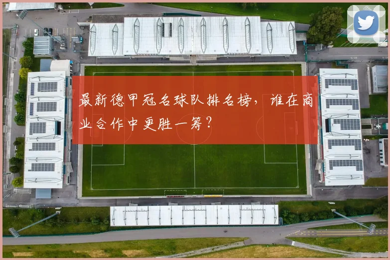 最新德甲冠名球队排名榜，谁在商业合作中更胜一筹？