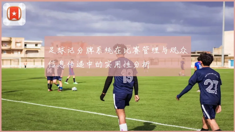 足球记分牌系统在比赛管理与观众信息传递中的实用性分析